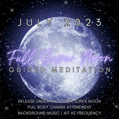 July 2023 Full Super Moon Guided Meditation | Chakra Attunement
