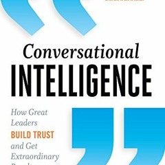 GET [EBOOK EPUB KINDLE PDF] Conversational Intelligence: How Great Leaders Build Trus