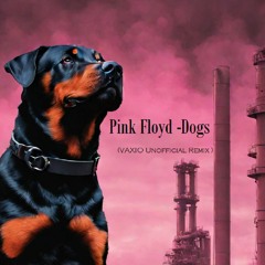 Pink Floyd -Dogs (VAXIO Unofficial Remix )