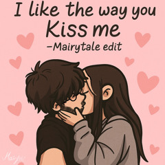 I Like The Way You Kiss Me - Mairytale Remix