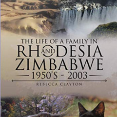 [View] EBOOK 💖 The Life Of A Family In Rhodesia and Zimbabwe 1950's - 2003 by  Rebec