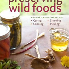 Get PDF 📔 Preserving Wild Foods: A Modern Forager's Recipes for Curing, Canning, Smo