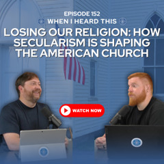 Episode 152 – Losing Our Religion: How Secularism Is Shaping the American Church