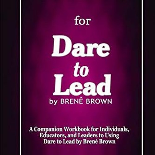VIEW [KINDLE PDF EBOOK EPUB] Workbook for Dare to Lead by Brené Brown: A Companion Workbook for Ind