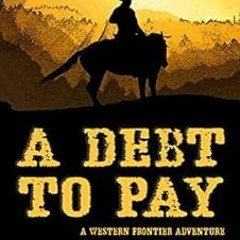 [Get] PDF EBOOK EPUB KINDLE A Debt to Pay: A Western Frontier Adventure by Robert Pee