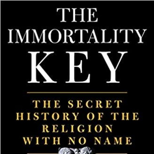 The Immortality Key: The Secret History Of The Religion With No Name |  tropicalchinesemiami.com