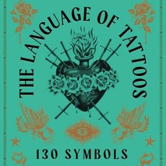 Read The Language of Tattoos: 130 Symbols and What They Mean Author Nick Schonberger FREE *(Book)