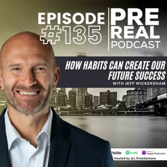 How habits can create our future success with Jeff Wickersham | Prereal Podcast #135
