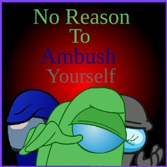 No Reason To Ambush Yourself