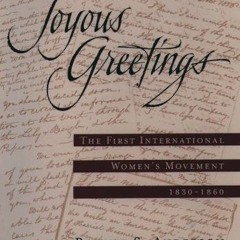 [Read] KINDLE PDF EBOOK EPUB Joyous Greetings: The First International Women's Movement, 1830-1860 b