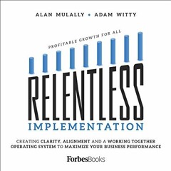 Read EPUB KINDLE PDF EBOOK Relentless Implementation: Creating Clarity, Alignment and