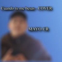 Cuando Tu Me Besas  - (El Bebeto) Cover by Mayo CR