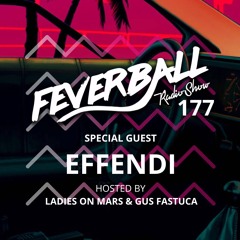 Feverball Radio Show 177 By Ladies On Mars & Gus Fastuca + Special Guest Effendi