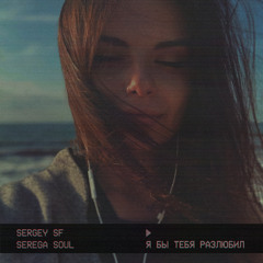 SERGEY SF & SEREGA SOUL - Я бы тебя разлюбил
