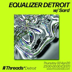 Equalizer Detroit w/ Sard (Threads*DETROIT) - 02-Apr-20