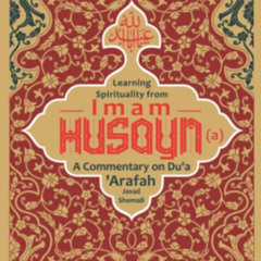[GET] KINDLE 📦 Learning Spirituality from Imam Husayn (a): A Commentary on Du‘a ‘Ara