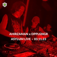 AHIRZAMAN x DPPLGNGR • ASYLUM LIVE • 03.11.23