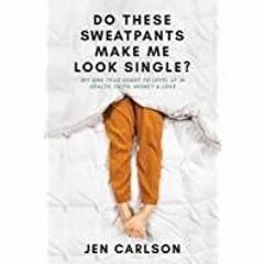 (PDF)(Read) Do These Sweatpants Make Me Look Single?: My One-Year Quest to Level Up in Health, Faith