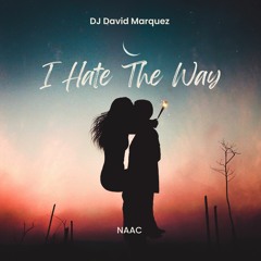 DJ David Marquez X Naac - I Hate The Way (Radio Edit)