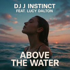 Dj J Instinct - Above The Water Featuring Lucy Dalton