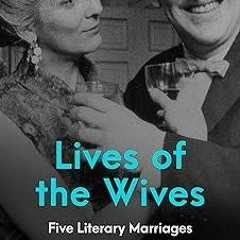 Lives of the Wives: Five Literary Marriages BY Carmela Ciuraru (Author) $E-book+ Full Edition