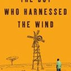 [PDF/ePub] The Boy Who Harnessed the Wind: Creating Currents of Electricity and Hope - William Kamkw