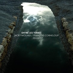 Entre les Terres - Jacky Molard & François Corneloup Quartet