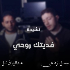 (cover)نشيد فديتك روحي يا روح الفؤاد | أداء وسيل الرفاعي و عبدالرازق نبيل