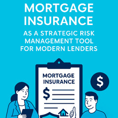 Mortgage Insurance as a Strategic Risk Management Tool for Modern Lenders