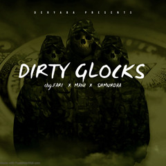 DIRTY GLOCKS - fari4x X mani X shmurdaa