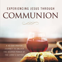 Read EPUB 💛 Experiencing Jesus Through Communion: A 40-Day Prayer Journey to Unlock