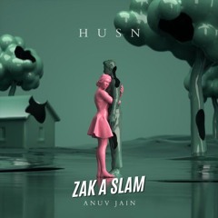 ANUV JAIN - HUSN | ZAK A SLAM | MASHUP
