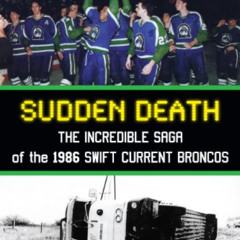 [READ] PDF ✅ Sudden Death: The Incredible Saga of the 1986 Swift Current Broncos by