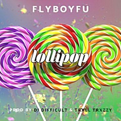 FLYBOYFU - LOLLIPOP (PROD BY DJ DIFFICULT & TRXLL TRXZZY)