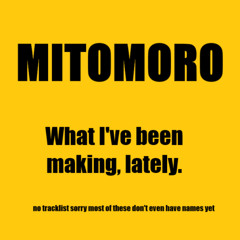 Mitomoro - What I've Been Making Lately.