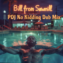 Bill from Sawmill (PDJ No Kidding Dub Mix)