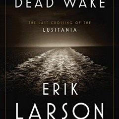 VIEW KINDLE 📪 Dead Wake: The Last Crossing of the Lusitania by  Erik Larson PDF EBOO