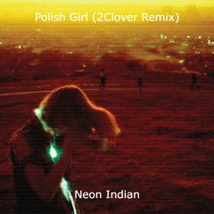 Neon Indian - Polish Girl (2Clover Remix)