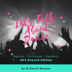 Let`s Talk About Dance 59 - 80`s Rework Edition - By Dj Daniel Dawson