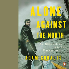 [VIEW] EPUB 💞 Alone Against the North: An Expedition into the Unknown by  Adam Shoal