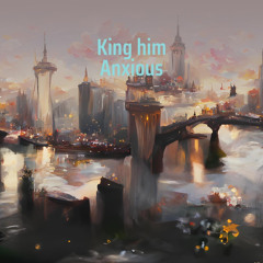 King him Anxious