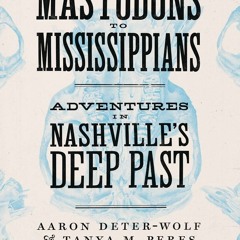 ⚡PDF❤ Mastodons to Mississippians: Adventures in Nashvilles Deep Past (Truths, Lies, and Histor