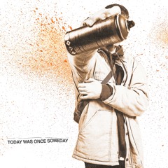 TODAY WAS ONCE SOMEDAY