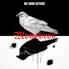 monobros - WE COME OUTSIDE (unreleased)