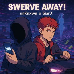 unKnxwn X GarX - Swerve Away