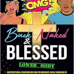 VIEW KINDLE 📩 Buck-Naked & Blessed: Instructional Coaching on How To Workout, While