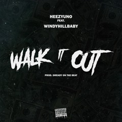HEEZYUNO - WALK IT OUT FT. WINDY HILL BABY (PROD.DREADY ON THE BEAT)
