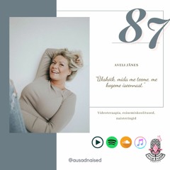 #87 Ausad Naised Podcast. Aveli Jänes - "Ükskõik, mida me teeme, me kogeme iseennast."