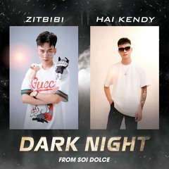 DARK NIGHT-FROM SOI DOLCE -ZITBIBI x HAIKENDY