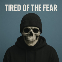 Tired of the Fear